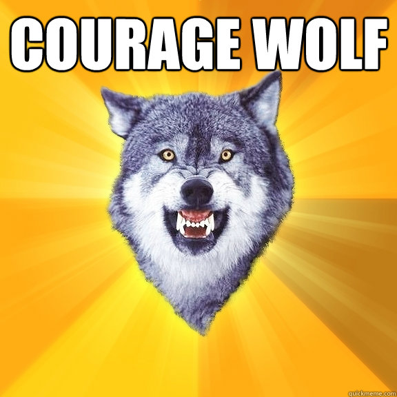 Courage Wolf   Courage Wolf