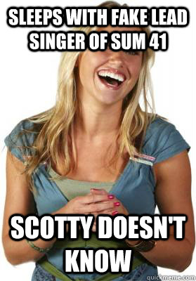 SLEEPS WITH FAKE LEAD SINGER OF SUM 41 SCOTTY DOESN'T KNOW  Friend Zone Fiona