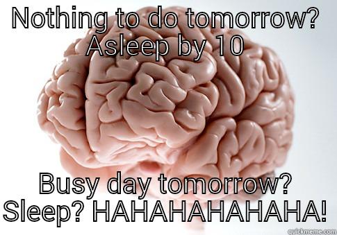 NOTHING TO DO TOMORROW? ASLEEP BY 10 BUSY DAY TOMORROW? SLEEP? HAHAHAHAHAHA! Scumbag Brain