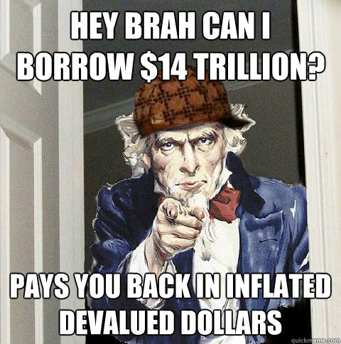 hey brah can i borrow $14 trillion? pays you back in inflated devalued dollars   Scumbag Uncle Sam