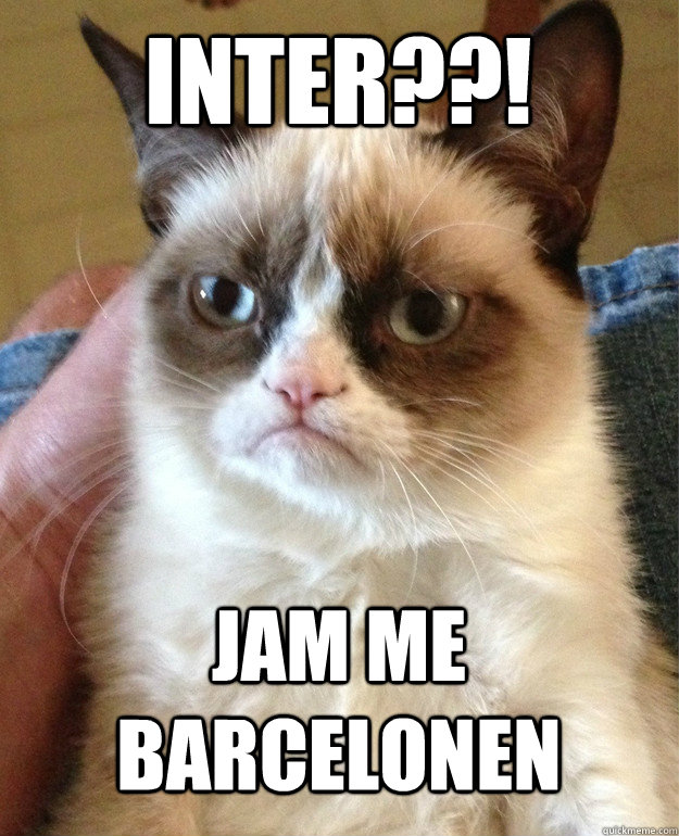 Inter??! Jam me barcelonen  Grumpy Cat