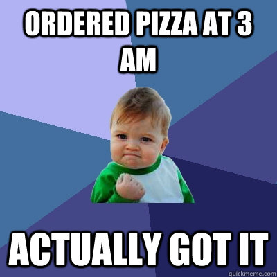 Ordered pizza at 3 am Actually got it  Success Kid