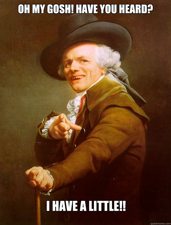 Oh my gosh! Have you heard? I have a LITTLE!!  Joseph Ducreux