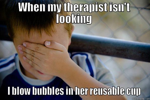 WHEN MY THERAPIST ISN'T LOOKING I BLOW BUBBLES IN HER REUSABLE CUP Confession kid