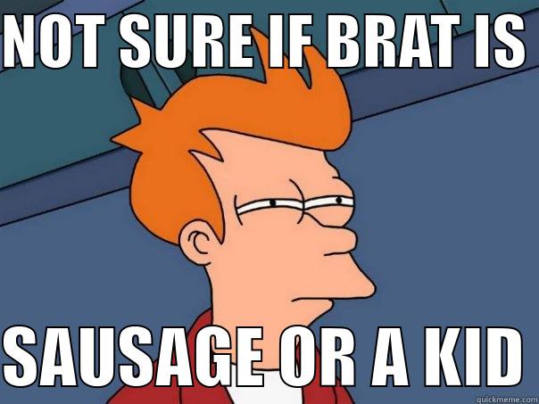 The New Tea Party Darling - NOT SURE IF BRAT IS   SAUSAGE OR A KID Futurama Fry