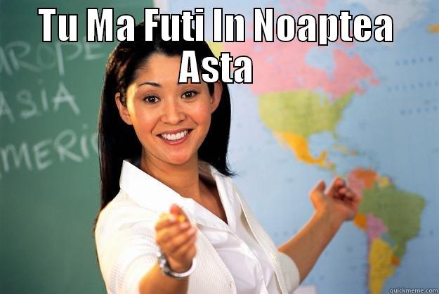 Tu Ma Furi - TU MA FUTI IN NOAPTEA ASTA  Unhelpful High School Teacher