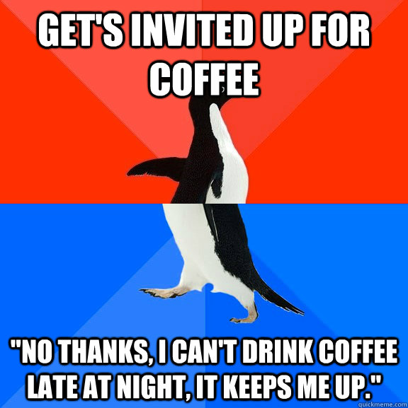 Get's invited up for coffee 