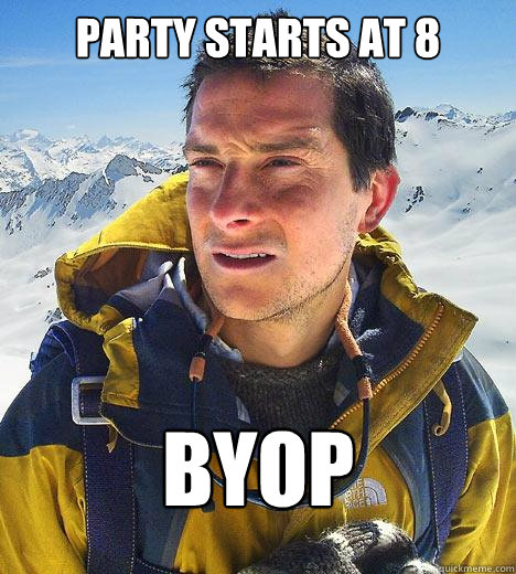 Party Starts at 8 BYOP  Bear Grylls