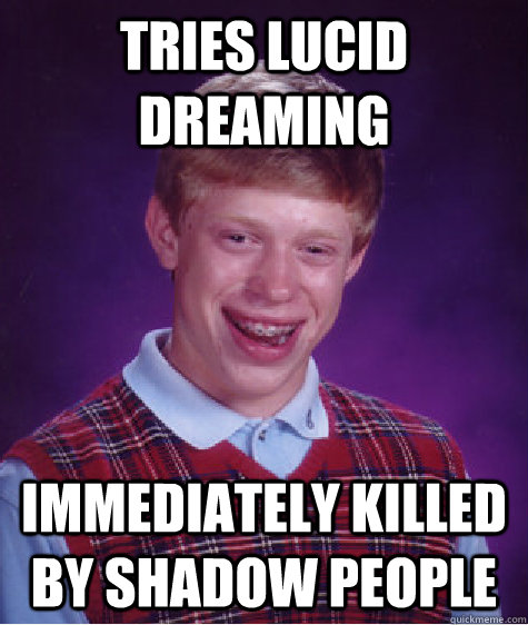 Tries Lucid Dreaming Immediately killed by shadow people  Bad Luck Brian