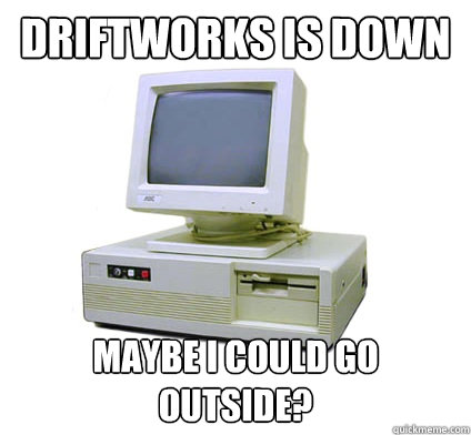 Driftworks is down Maybe I could go outside?  Your First Computer