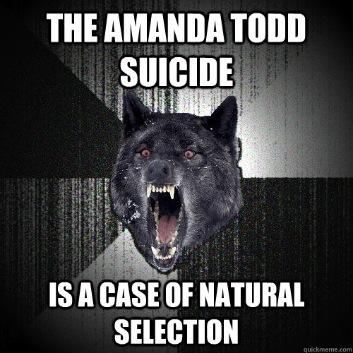 the amanda todd suicide is a case of natural selection  Insanity Wolf