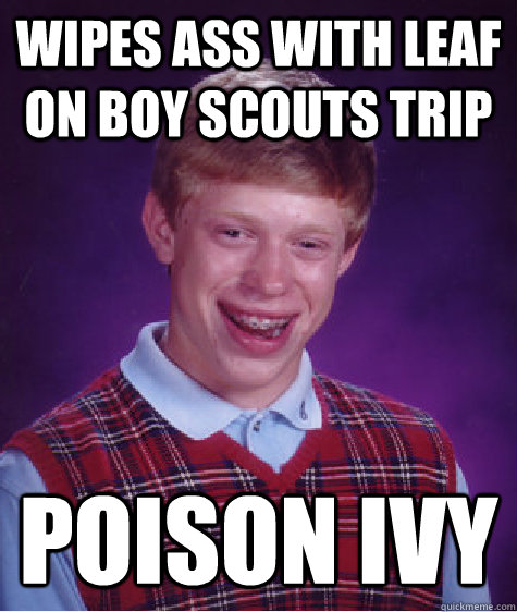 Wipes ass with leaf on boy scouts trip poison ivy  Bad Luck Brian