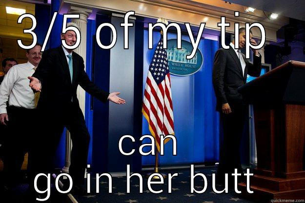 3/5 OF MY TIP  CAN GO IN HER BUTT  Inappropriate Timing Bill Clinton