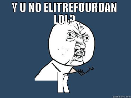 Y U NO ELITREFOURDAN LOL? K Y U No