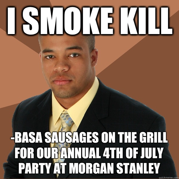 I smoke kill -basa sausages on the grill for our annual 4th of July party at Morgan stanley  Successful Black Man