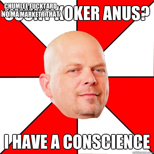 Count Koker anus? I have a conscience I can give you 30k no market for that chumlee fucktard market  Pawn Star