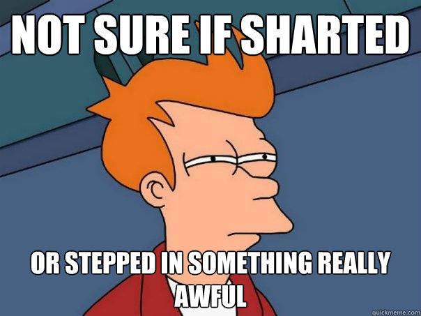 Not sure if sharted  Or stepped in something really awful  Futurama Fry