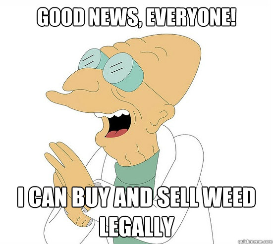 Good News, EVeryone! i can buy and sell weed legally  Futurama Farnsworth