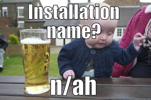 INSTALLATION NAME? N/AH drunk baby