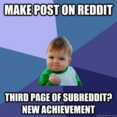 Make post on reddit Third page of subreddit? new Achievement - Make post on reddit Third page of subreddit? new Achievement  Success Kid