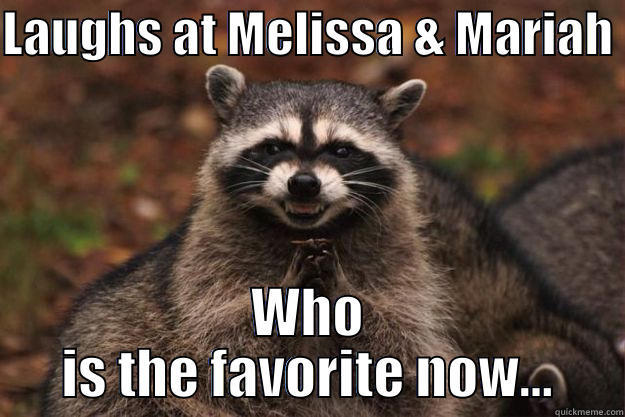 LAUGHS AT MELISSA & MARIAH  WHO IS THE FAVORITE NOW... Evil Plotting Raccoon