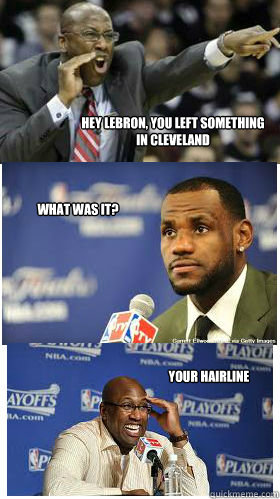 Hey lebron, you left something 
in cleveland What was it? Your hairline - Hey lebron, you left something 
in cleveland What was it? Your hairline  Lebrons hairline