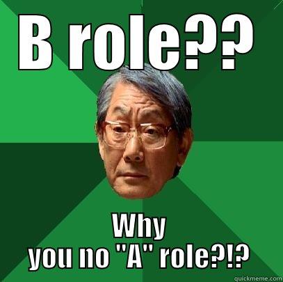 B ROLE?? WHY YOU NO 