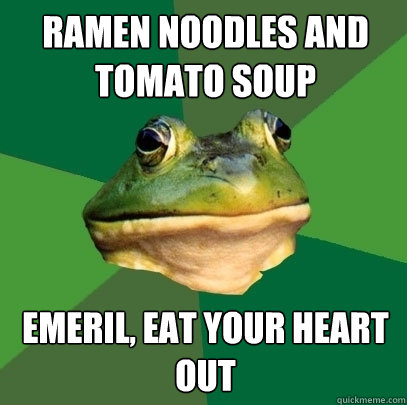 RAMEN NOODLES AND TOMATO SOUP EMERIL, EAT YOUR HEART OUT - RAMEN NOODLES AND TOMATO SOUP EMERIL, EAT YOUR HEART OUT  Foul Bachelor Frog