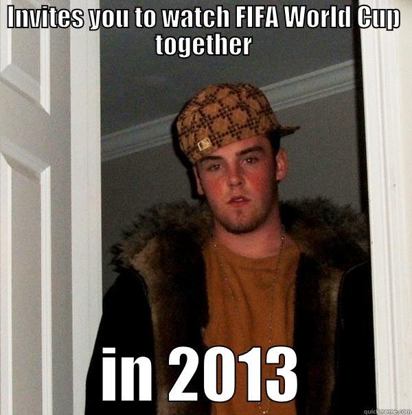 INVITES YOU TO WATCH FIFA WORLD CUP TOGETHER IN 2013 Scumbag Steve