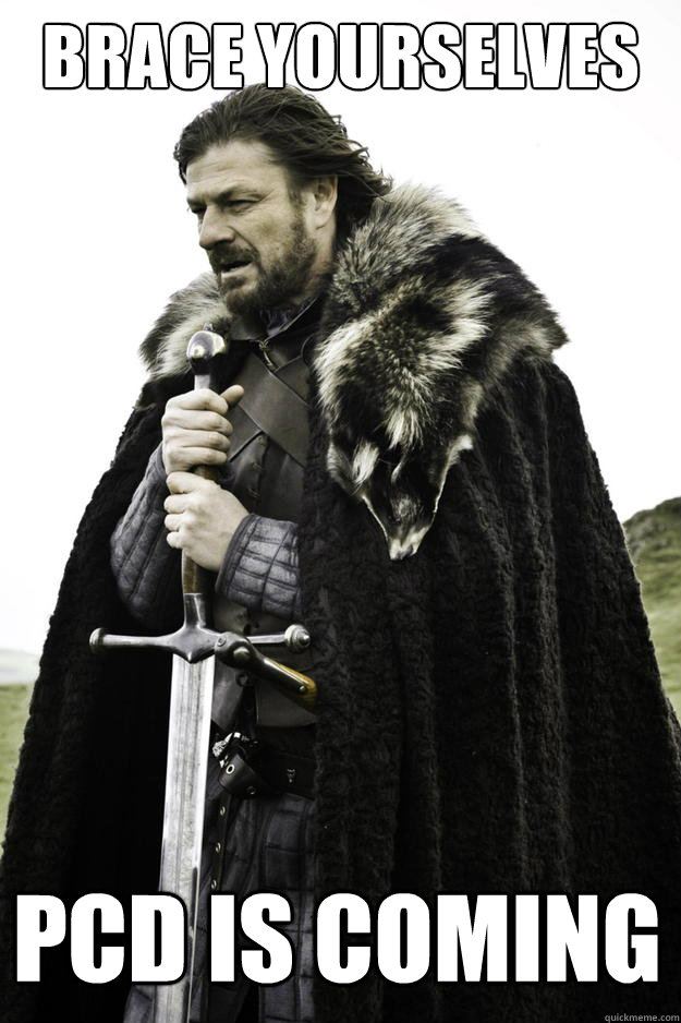 Brace Yourselves PCD is coming  Winter is coming