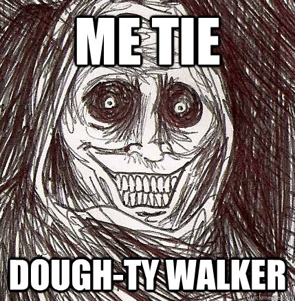ME TIE  DOUGH-TY WALKER - ME TIE  DOUGH-TY WALKER  Horrifying Houseguest