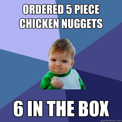 Ordered 5 piece chicken nuggets 6 in the box  Success Kid