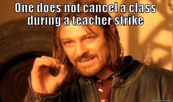 Class cancelled - ONE DOES NOT CANCEL A CLASS DURING A TEACHER STRIKE  Boromir