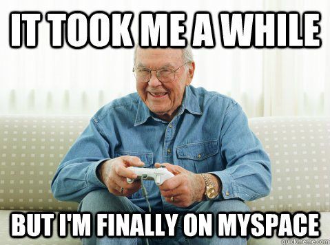 It took me a while But i'm finally on myspace  Hip Grandpa