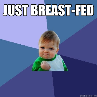 Just breast-fed  - Just breast-fed   Success Kid