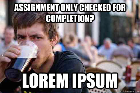 Assignment only checked for completion? Lorem ipsum - Assignment only checked for completion? Lorem ipsum  Lazy College Senior