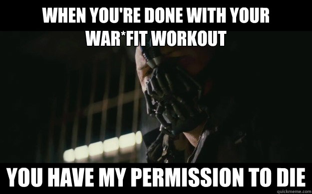 When you're done with your
War*fit workout you have my permission to die  Badass Bane