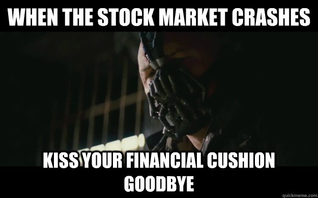 when the stock market crashes kiss your financial cushion goodbye  Badass Bane