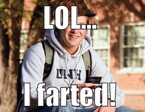 U know why i am laughing - LOL... I FARTED! College Freshman