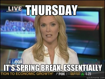 Thursday It's spring break, essentially - Thursday It's spring break, essentially  Megyn Kelly