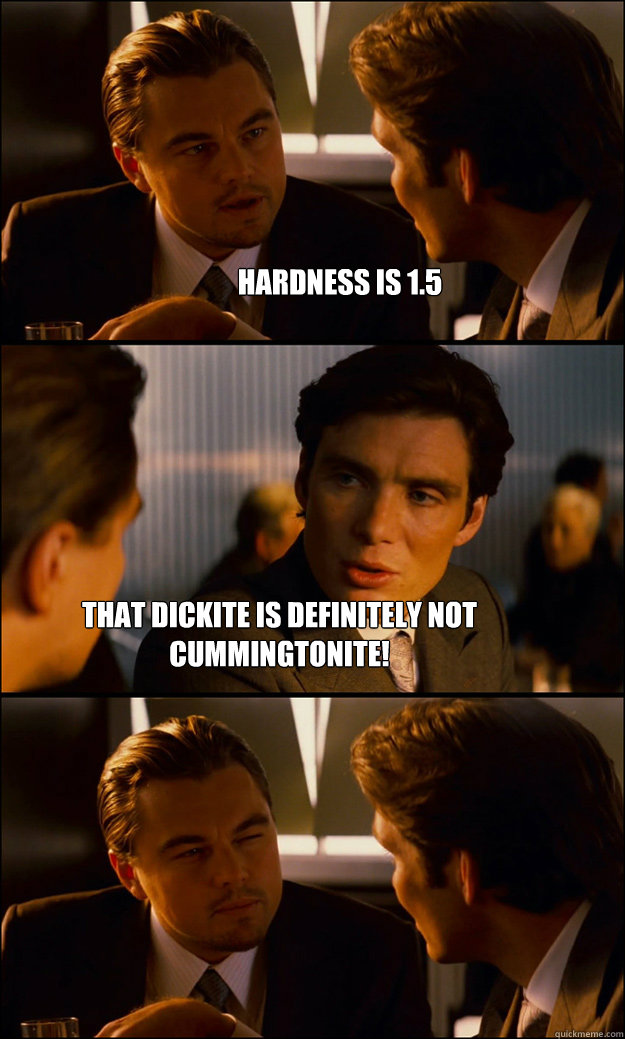 hardness is 1.5  That dickite is definitely not cummingtonite!  Inception