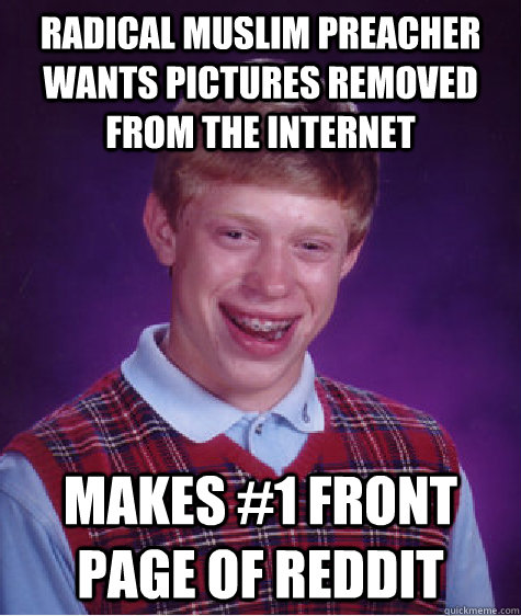 radical muslim preacher wants pictures removed from the internet makes #1 front page of reddit  Bad Luck Brian