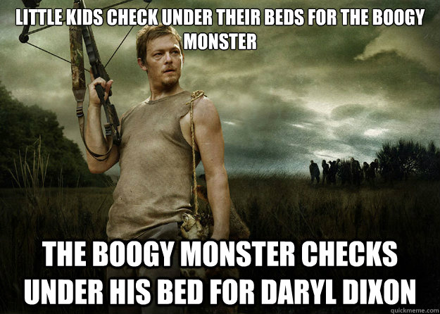 Little kids check under their beds for the boogy monster The boogy monster checks under his bed for daryl dixon  Daryl Dixon