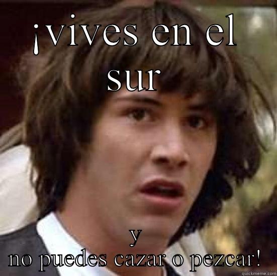 ¡VIVES EN EL SUR Y NO PUEDES CAZAR O PEZCAR! conspiracy keanu