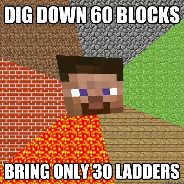 Dig down 60 blocks Bring only 30 ladders  Minecraft