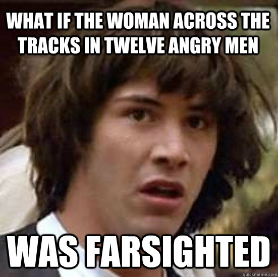 What if the woman across the tracks in Twelve angry men Was farsighted  conspiracy keanu