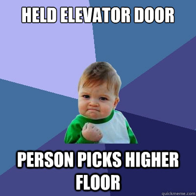 Held elevator door Person picks higher floor  Success Kid