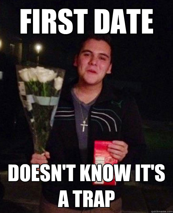 first date doesn't know it's a trap  Friendzone Johnny