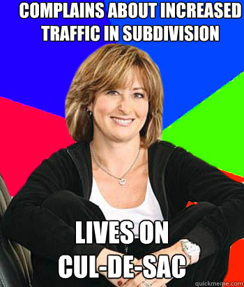 complains about increased traffic in subdivision lives on 
cul-de-sac  Sheltering Suburban Mom