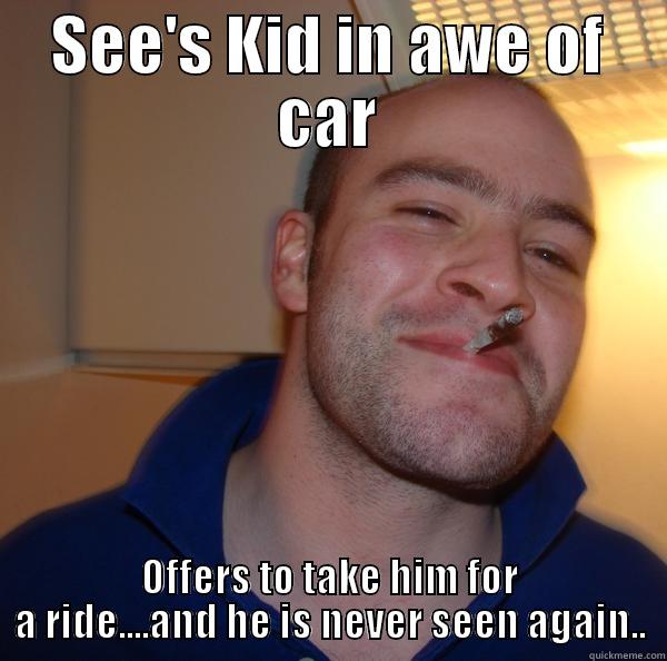 SEE'S KID IN AWE OF CAR OFFERS TO TAKE HIM FOR A RIDE....AND HE IS NEVER SEEN AGAIN.. Good Guy Greg 